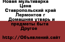  Новая мультиварка Redmond › Цена ­ 3 500 - Ставропольский край, Лермонтов г. Домашняя утварь и предметы быта » Другое   